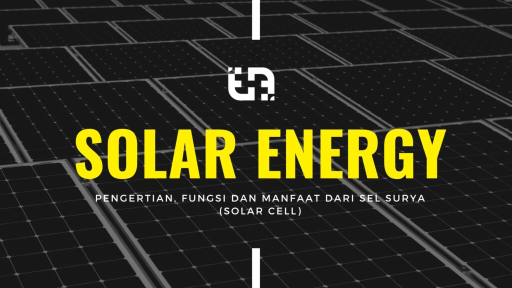 Pengertian, Fungsi dan Manfaat Dari Sel Surya (Solar Cell) Bagi Kehidupan Manusia