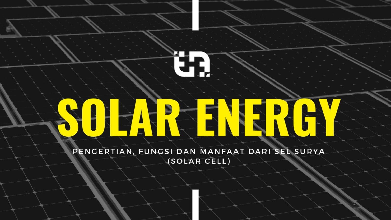 Pengertian, Fungsi dan Manfaat Dari Sel Surya (Solar Cell) Bagi Kehidupan